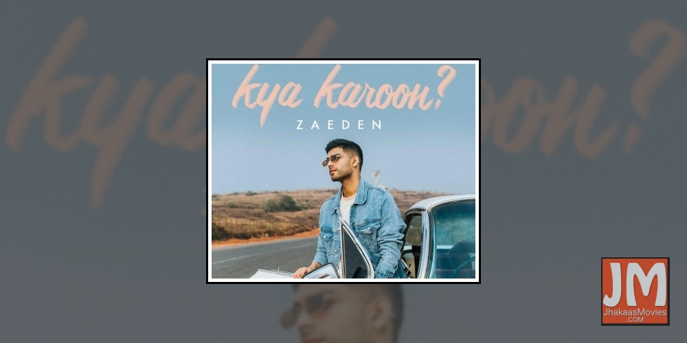 Zaeden unveils his new song Kya Karoon ?